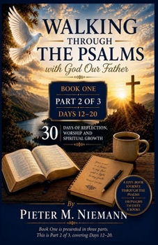 Walking Through the Psalms with God Our Father BOOK ONE PART 2 OF 3 - DAYS 12-20 30 Days of Reflection, Worship and Spiritual Growth By Pieter M. Niemann