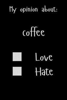 My opinion about: coffee Love Hate: Show Your Opinion, Great Gift Idea With Funny Text On Cover, Great Motivational, Unique Notebook, Journal, Diary