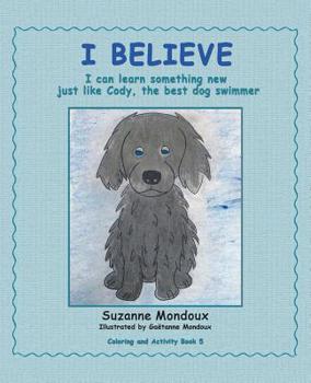 Paperback I Believe: I Can Learn Something New, Just Like Cody, the Best Dog Swimmer Book