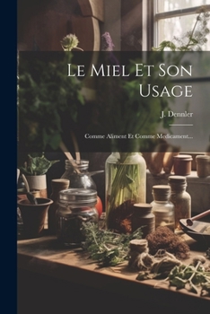 Paperback Le Miel Et Son Usage: Comme Aliment Et Comme Medicament... [French] Book