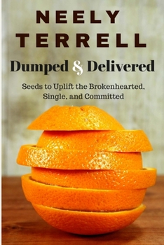 Paperback Dumped and Delivered: Seeds to Uplift the Brokenhearted, Single, and Committed Book