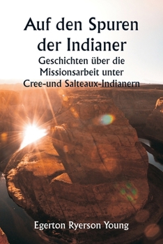 Paperback Auf den Spuren der Indianer Geschichten über die Missionsarbeit unter Cree- und Salteaux-Indianern [German] Book