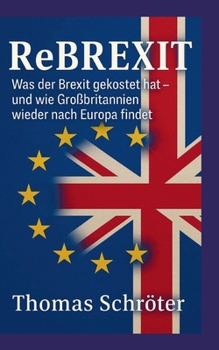 Rebrexit: Was der Brexit gekostet hat und wie Großbritannien wieder nach Europa findet (German Edition)