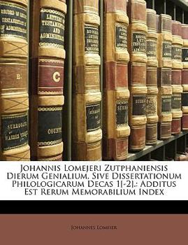 Paperback Johannis Lomejeri Zutphaniensis Dierum Genialium, Sive Dissertationum Philologicarum Decas 1[-2].: Additus Est Rerum Memorabilium Index [Latin] Book