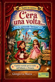 Copione teatrale C'ERA UNA VOLTA: Lo spettacolo favoloso (Italian Edition)