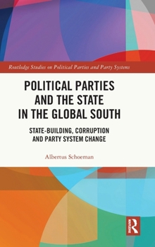 Political Parties and the State in the Global South: State-Building, Corruption and Party System Change (Routledge Studies on Political Parties and Party Systems)