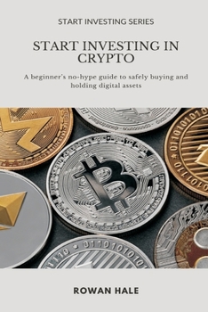 Paperback Start Investing in Crypto: A beginner s no-hype guide to safely buying and holding digital assets. Book