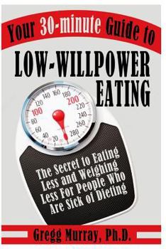 Paperback Your 30-Minute Guide to Low-Willpower Eating: The Secret to Eating Less and Weighing Less for People Who are Sick of Dieting Book