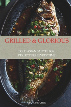 Paperback Grilled & Glorious: Bold Asian Sauces for Perfect Fish Every Time Book