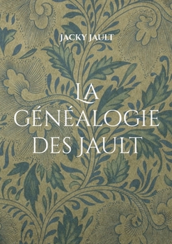 La généalogie des Jault: Quatre siècles de lignage nivernais (French Edition)