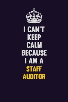 I Can't Keep Calm Because I Am A Staff Auditor: Motivational and inspirational career blank lined gift notebook with matte finish