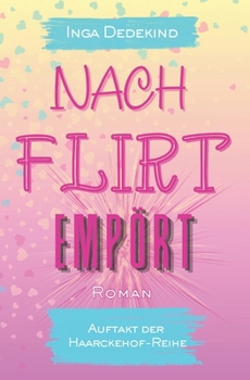 Paperback Nach Flirt empört: Auftakt der Haarckehof-Reihe Ein Roman, ideal zum Valentinstag und für jeden anderen Tag! [German] Book