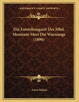 Paperback Die Entstehungzeit Des Mhd. Memento Mori Die Warnunge (1896) [German] Book