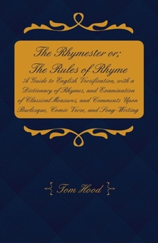 Paperback The Rhymester Or; The Rules of Rhyme - A Guide to English Versification, with a Dictionary of Rhymes, and Examination of Classical Measures, and Comme Book