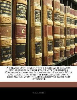 Paperback A Treatise On the Statute of Frauds: As It Regards Declarations in Trust, Contracts, Surrenders, Conveyances, and the Execution and Proof of Wills and Book