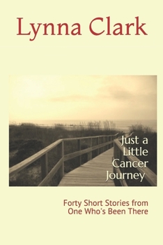 Paperback Just a Little Cancer Journey: Forty Short Stories from One Who's Been There Book