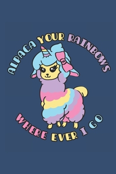 Alpaca Your Rainbows Wherever I Go: Alpaca Journal, Blank Paperback Notebook to write in, Alpaca Lover Gift, 150 pages, college ruled