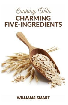 Paperback Cooking with Charming Five-Ingredients: Special Meal Recipes Made QUickly & Easy Book