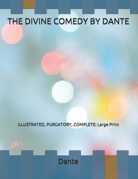 THE DIVINE COMEDY BY DANTE: ILLUSTRATED, PURGATORY, COMPLETE: Large Print