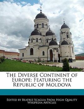 The Diverse Continent of Europe : Featuring the Republic of Moldova