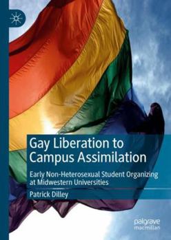 Hardcover Gay Liberation to Campus Assimilation: Early Non-Heterosexual Student Organizing at Midwestern Universities Book