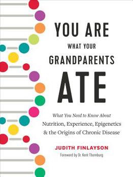 Hardcover You Are What Your Grandparents Ate: What You Need to Know about Nutrition, Experience, Epigenetics and the Origins of Chronic Disease Book