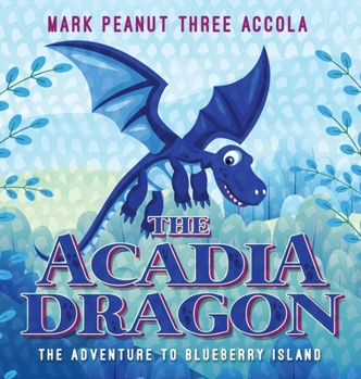 Hardcover The Acadia Dragon: The adventure to Blueberry Island Book