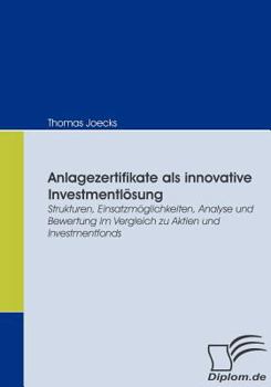 Paperback Anlagezertifikate als innovative Investmentlösung: Strukturen, Einsatzmöglichkeiten, Analyse und Bewertung im Vergleich zu Aktien und Investmentfonds [German] Book