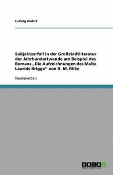Subjektzerfall in der Großstadtliteratur der Jahrhundertwende am Beispiel des Romans „Die Aufzeichnungen des Malte Laurids Brigge" von R. M. Rilke