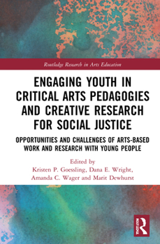 Engaging Youth in Critical Arts Pedagogies and Creative Research for Social Justice: Opportunities and Challenges of Arts-based Work and Research with ... People