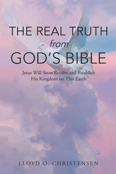 Paperback The Real Truth from God's Bible: Jesus Will Soon Return and Establish His Kingdom on this Earth Book