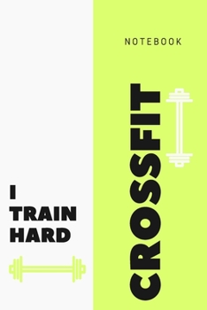 I Train Hard: Crossfit Journal, Training Workout Log and Tracker, Log Crossfit Fitness, Wellness Diary, Fitness Gym Exercise, Personal Records, Strength Log for for Men and Women Who Do CrossFit
