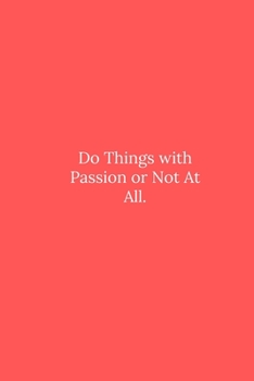 Paperback Do Things with Passion or Not At All.: Line Notebook / Journal Gift, Funny Quote. Book
