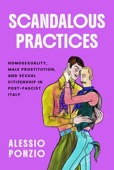 Scandalous Practices: Homosexuality, Male Prostitution, and Sexual Citizenship in Post-Fascist Italy (Sexuality Studies)
