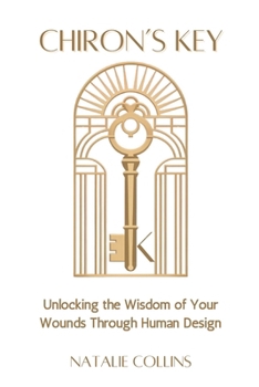 Paperback Chiron's Key: Unlocking the Wisdom of Your Wounds Through Human Design Book