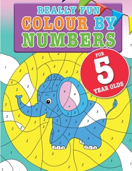 Paperback Really Fun Colour By Numbers For 5 Year Olds: A fun & educational counting numbers activity book for five year old children Book