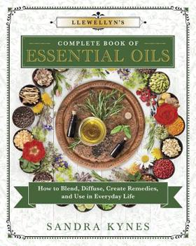 Paperback Llewellyn's Complete Book of Essential Oils: How to Blend, Diffuse, Create Remedies, and Use in Everyday Life Book