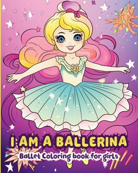 I am a Ballerina: Ballet Coloring Book for Girls