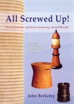 Paperback All Screwed Up!: Turned Puzzles and Boxes Featuring Chased Threads Book