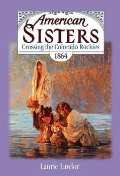 Crossing the Colorado Rockies, 1864 (American Sisters) - Book #6 of the American Sisters