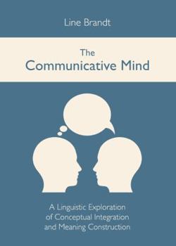 Hardcover The Communicative Mind: A Linguistic Exploration of Conceptual Integration and Meaning Construction Book