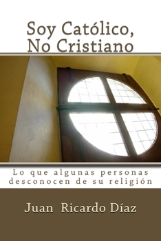 Paperback Soy Católico, No Cristiano: Lo que algunas personas desconocen de su religión [Spanish] Book