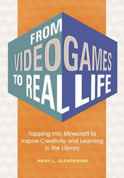 Hardcover From Video Games to Real Life: Tapping Into Minecraft to Inspire Creativity and Learning in the Library Book