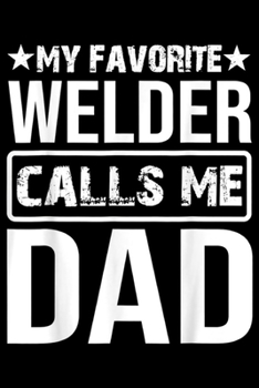 Paperback My Favorite Welder Calls Me Dad: My Favorite Welder Calls Me Dad Father Gifts Journal/Notebook Blank Lined Ruled 6x9 100 Pages Book