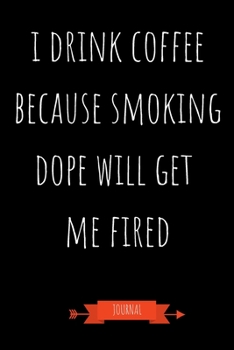 Paperback I Drink Coffee Because Smoking Dope Will Get Me Fired Journal: Funny Coworker Gifts - Small Lined Notebook (Card Alternative) Book