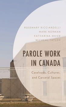 Hardcover Parole Work in Canada: Caseloads, Cultures, and Carceral Spaces Book