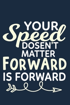 Your Speed Doesn't Matter Forward Is Forward: Blank Lined Notebook Journal: Motivational Inspirational Quote Gifts For Him Her 6x9 | 110 Blank  Pages | Plain White Paper | Soft Cover Book