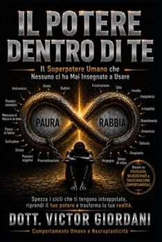 IL POTERE DENTRO DI TE: Il Superpotere Umano che Nessuno ci ha Mai Insegnato a Usare (Italian Edition)