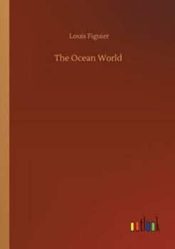 The Ocean World: Being a Description of the Sea and Some of Its Inhabitants