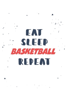 Eat Sleep basketball  Repeat: Lined Personal Diary / Sports Journals Gift, 120 Pages, 6x9, Soft Cover, Matte Finish